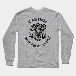 If not friend, why friend shaped? Long Sleeve T-Shirt